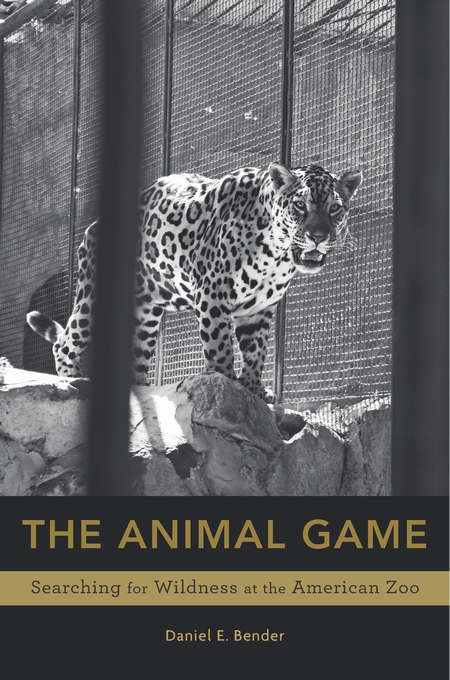 The Animal Game: Searching for Wildness at the American Zoo | Department of  History